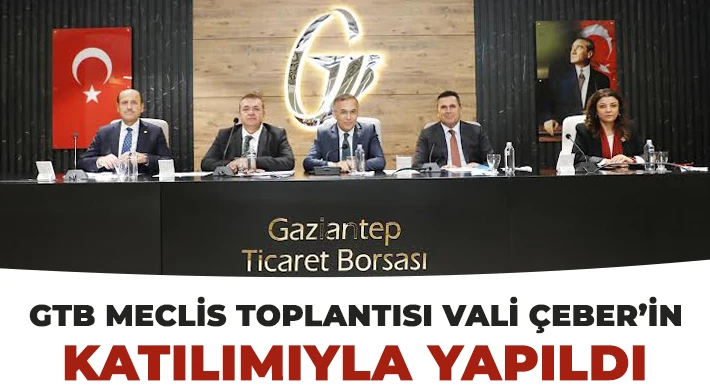 GTB Meclis Toplantısı Vali Çeber’in Katılımıyla Yapıldı