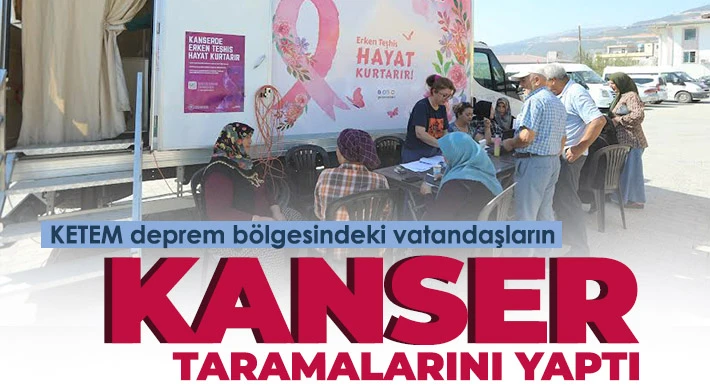 KETEM deprem bölgesindeki vatandaşların kanser taramalarını yaptı