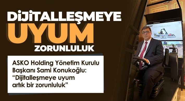 Konukoğlu: Dijitalleşmeye uyum artık bir zorunluluk