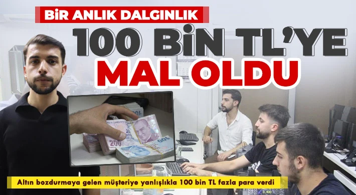 Yanlış hesap yaptı, 100 bin TL fazla para verdi