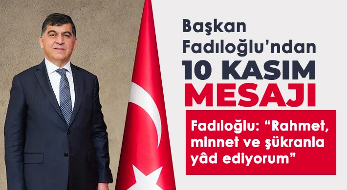 Fadıloğlu: Rahmet, minnet ve şükranla yâd ediyorum