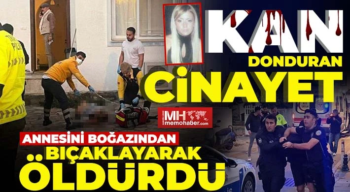 Kan donduran cinayet: Annesini boğazından bıçaklayarak öldürdü