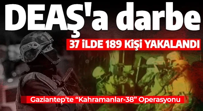 DEAŞ'a yönelik “Kahramanlar-38” Operasyonu: 189 şahıs yakalandı