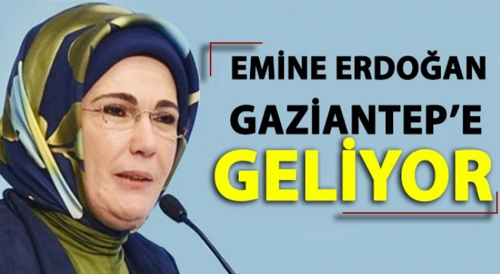 Emine Erdoğan Gaziantep'e geliyor!