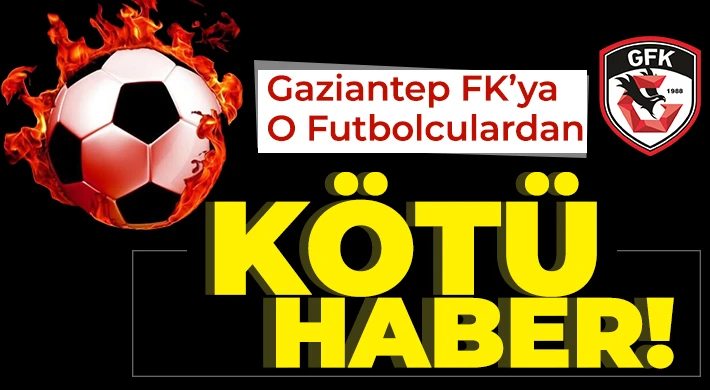 Gaziantep FK’ya 3 futbolcundan kötü haber