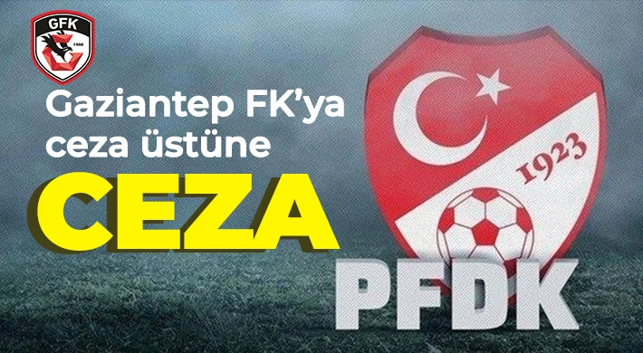 Gaziantep FK’ya ceza üstüne ceza