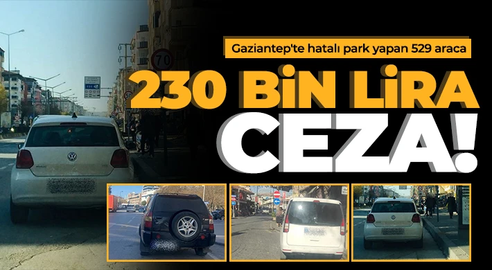 Gaziantep'te hatalı park yapan 529 araca 230 bin lira ceza