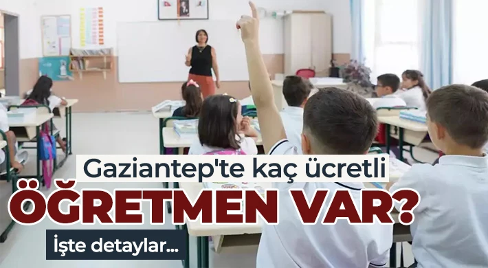 Gaziantep'te kaç ücretli öğretmen var?