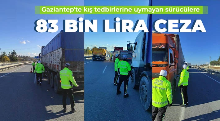 Gaziantep'te kış tedbirlerine uymayan sürücülere 83 bin lira ceza