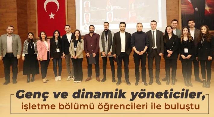 Genç ve dinamik yöneticiler, işletme bölümü öğrencileri ile buluştu