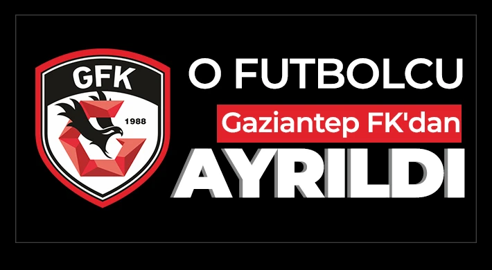 O futbolcu Gaziantep FK'dan ayrıldı