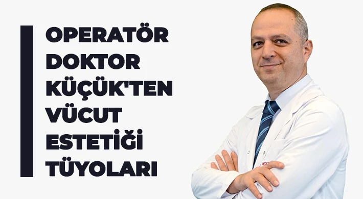 Operatör Doktor Küçük'ten vücut estetiği tüyoları