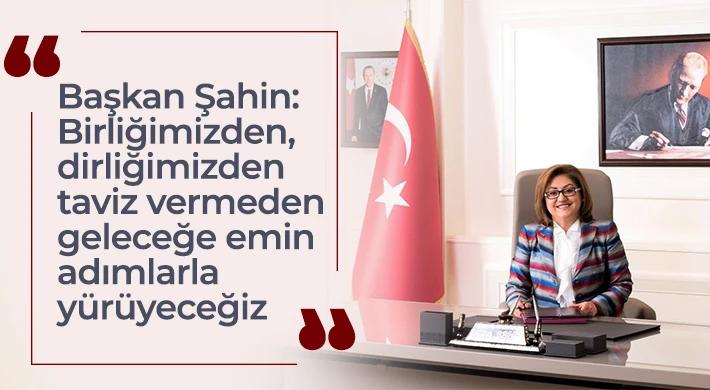 Şahin: Birliğimizden, dirliğimizden taviz vermeden geleceğe emin adımlarla yürüyeceğiz