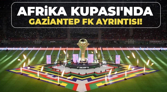 Afrika Kupası'nda Gaziantep FK ayrıntısı!