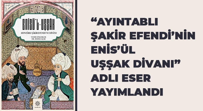 “Ayıntablı Şakir Efendi’nin Enis’ül Uşşak Divanı” adlı eser yayımlandı