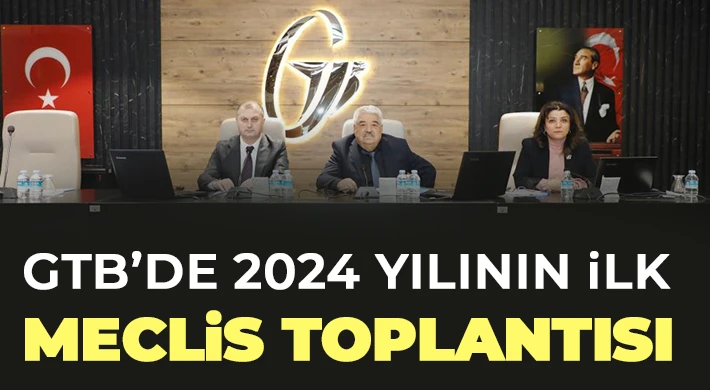 GTB’de 2024 yılının ilk meclis toplantısı