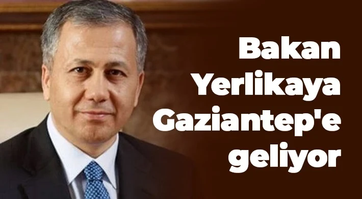 İçişleri Bakanı Yerlikaya Gaziantep'e Geliyor