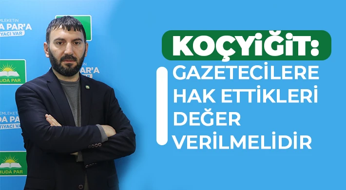 Koçyiğit: Gazetecilere hak ettikleri değer verilmelidir