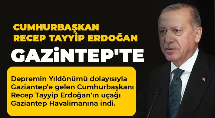 Cumhurbaşkanı Erdoğan Gaziantep'te!