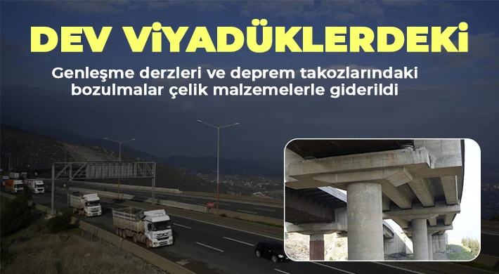 Dev viyadüklerdeki genleşme derzleri ve deprem takozlarındaki bozulmalar çelik malzemelerle giderildi