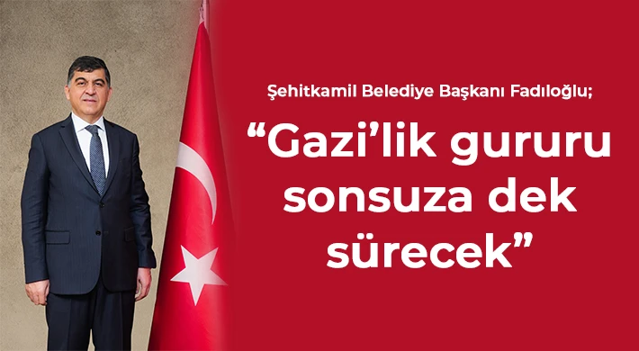 Fadıloğlu, “Gazi’lik gururu sonsuza dek sürecek”