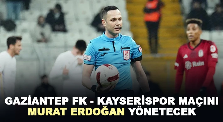  Gaziantep FK - Kayserispor maçını Murat Erdoğan yönetecek