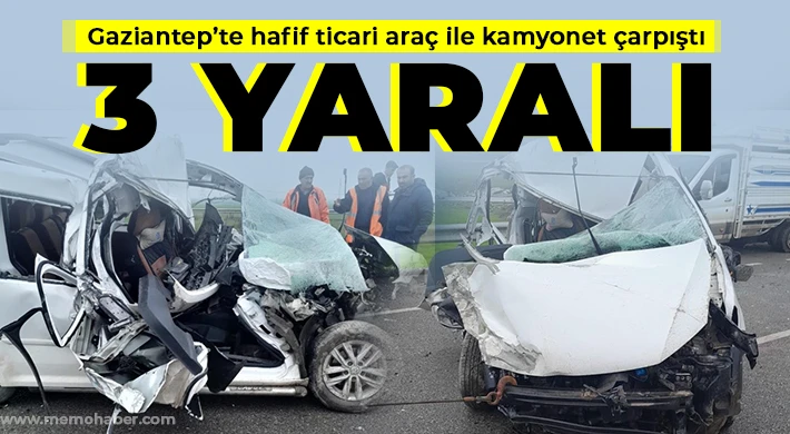 Gaziantep’te hafif ticari araç ile kamyonet çarpıştı: 3 yaralı