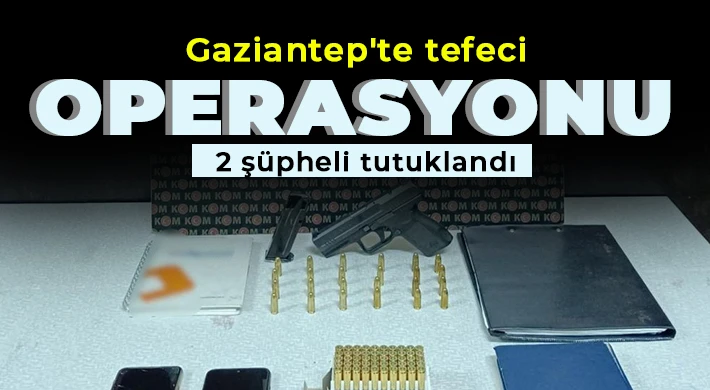 Gaziantep'te tefeci operasyonu: 2 şüpheli tutuklandı