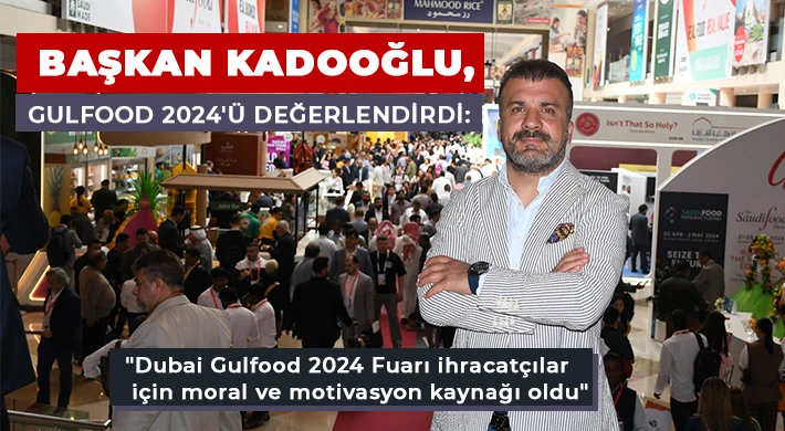 Kadooğlu, Gulfood 2024'ü değerlendirdi