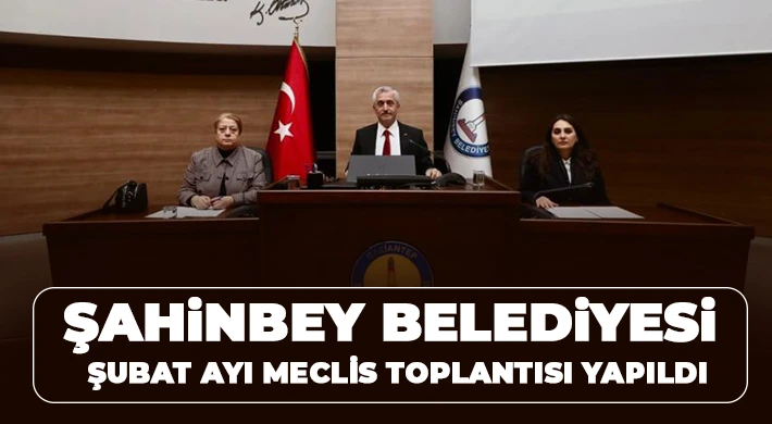 Şahinbey Belediyesi Şubat ayı meclis toplantısı yapıldı