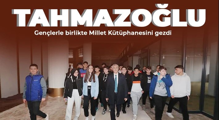 Tahmazoğlu gençlerle birlikte Millet Kütüphanesini gezdi