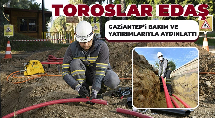 Toroslar EDAŞ Gaziantep’i Bakım ve Yatırımlarıyla Aydınlattı