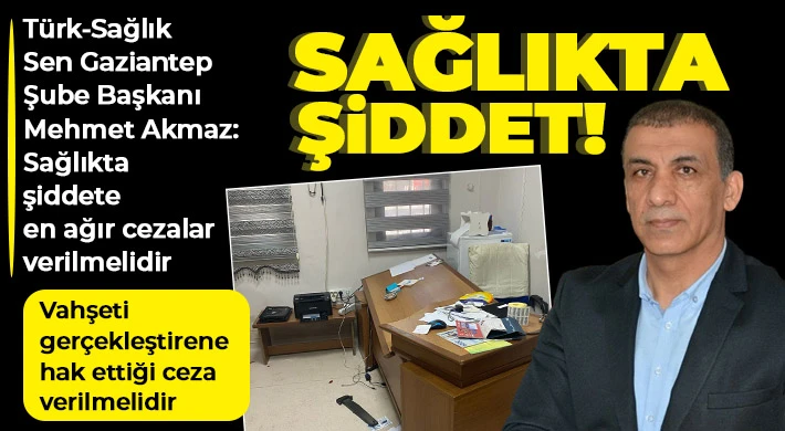 Akmaz: Sağlıkta şiddete en ağır cezalar verilmelidir