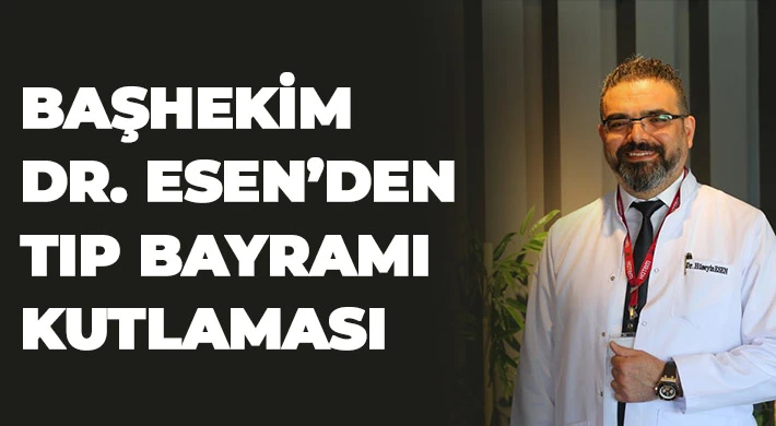 Başhekim Dr. Esen’den tıp bayramı kutlaması