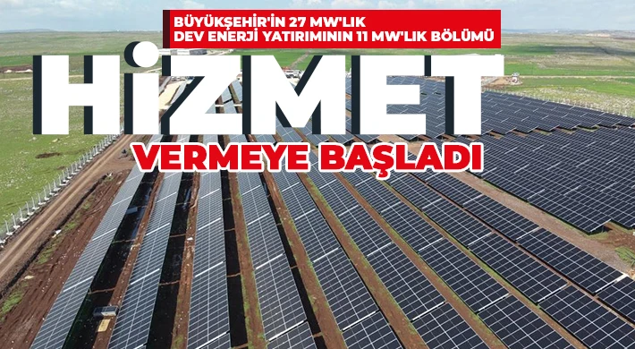 Büyükşehir'in 27 Mw'lık dev enerji yatırımının 11 Mw'lık bölümü hizmet vermeye başladı