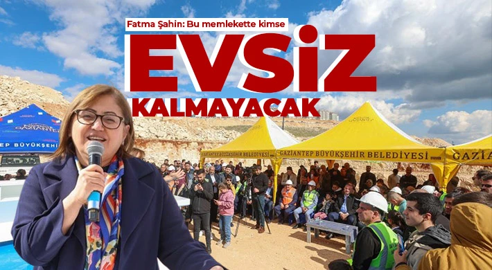 Fatma Şahin: Bu memlekette kimse evsiz kalmayacak