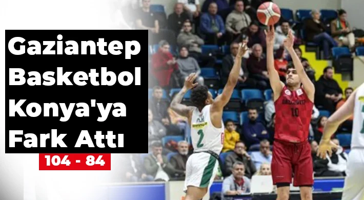 Gaziantep Basketbol Konya'yı Rahat Geçti