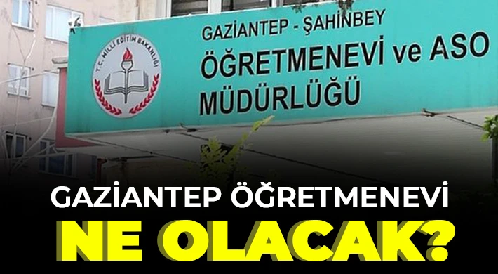 Gaziantep öğretmenevi ne olacak?