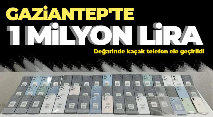 Gaziantep'te 1 milyon lira değerinde kaçak telefon ele geçirildi