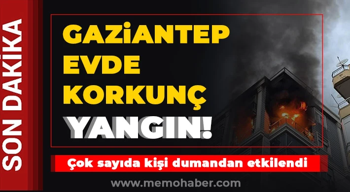 Gaziantep’te ev yangını çok sayıda yaralı var!