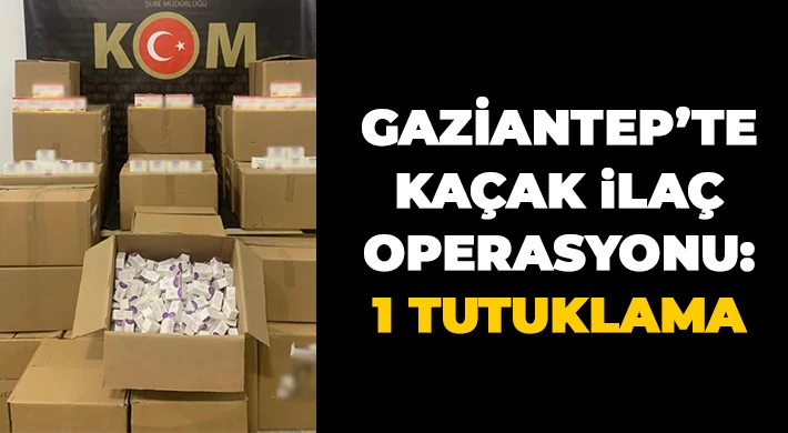 Gaziantep’te kaçak ilaç operasyonu: 1 tutuklama