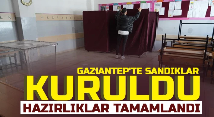 Gaziantep'te sandıklar kuruldu, hazırlıklar tamamlandı