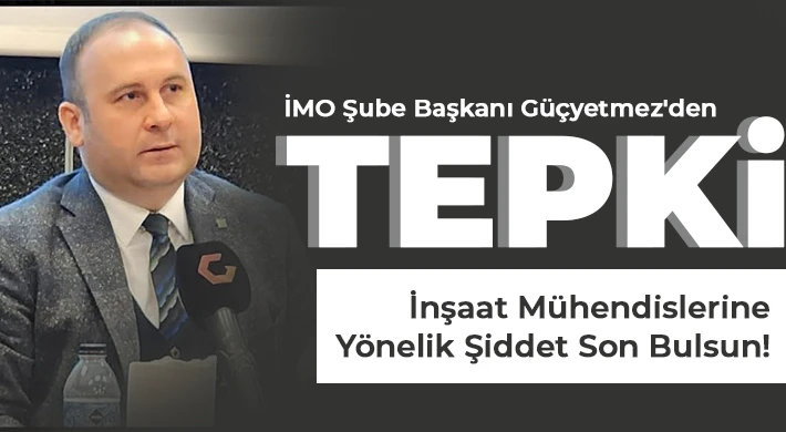 İMO Şube Başkanı Güçyetmez'den tepki