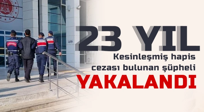 23 yıl kesinleşmiş hapis cezası bulunan şüpheli yakalandı