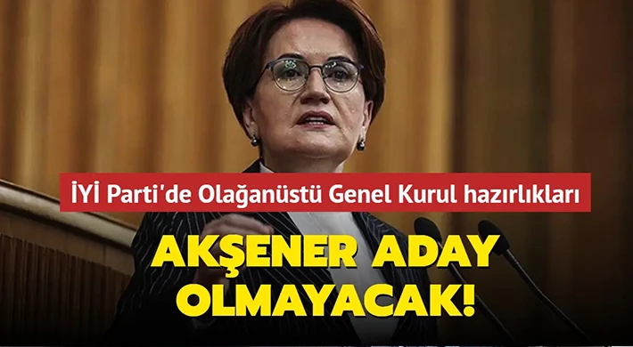 Akşener: Genel başkanlığa aday olmayacağım