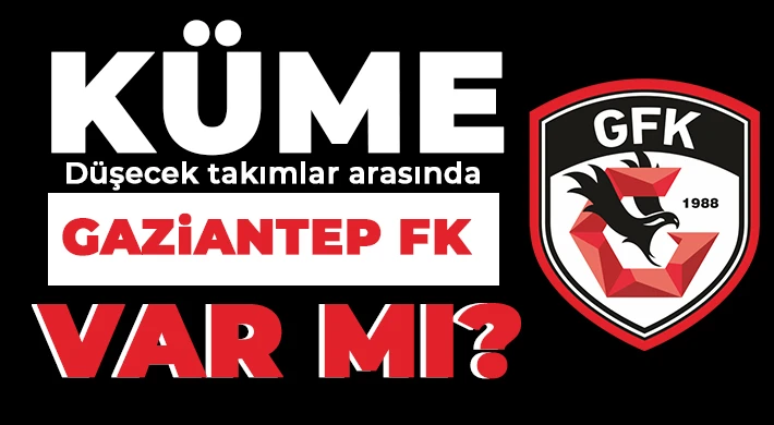 Gaziantep FK Küme Düşecek Mİ?