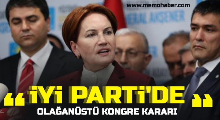 İYİ Parti olağanüstü kongre kararı aldı