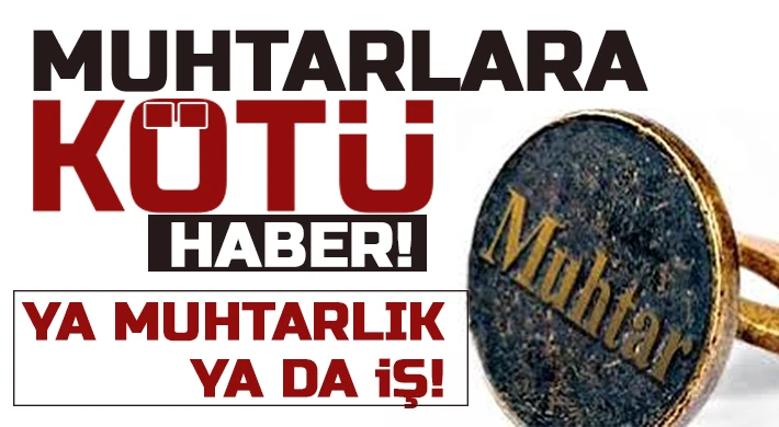 Kamuda çalışan muhtarlara kötü haber!