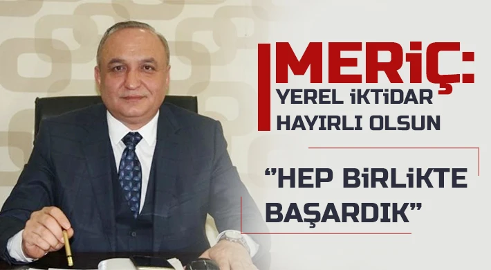 Meriç: Yerel iktidar hayırlı olsun