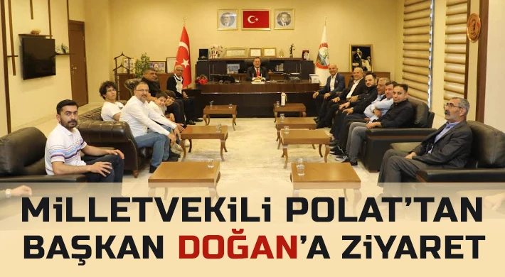 Milletvekili Polat’tan Başkan Doğan’a ziyaret